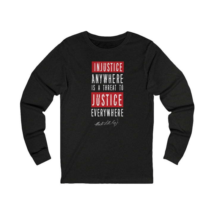 Injustice Anywhere is a Threat to Justice Everywhere – Unisex Long Sleeve Shirt