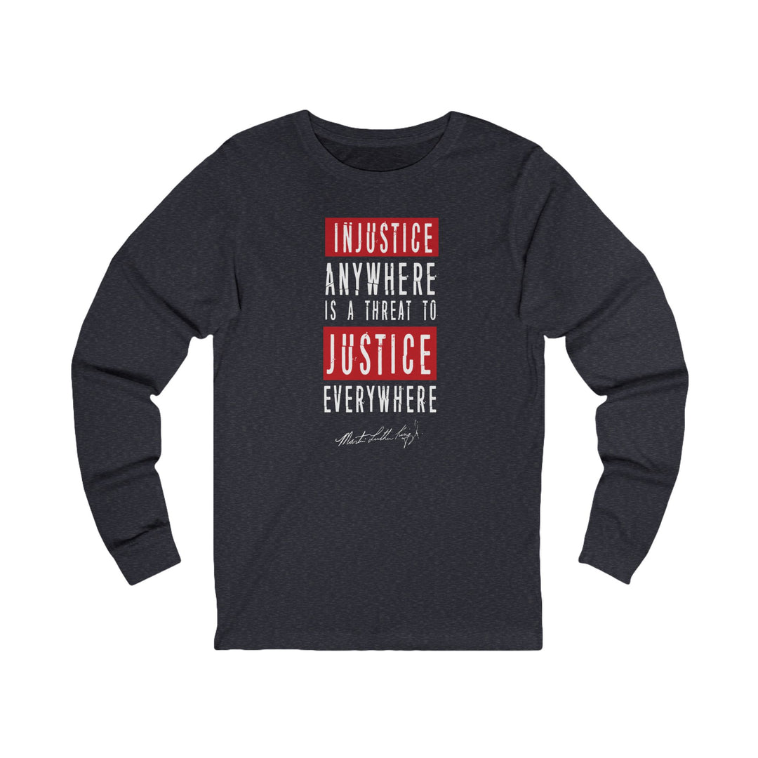 Injustice Anywhere is a Threat to Justice Everywhere – Unisex Long Sleeve Shirt