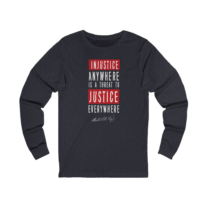 Injustice Anywhere is a Threat to Justice Everywhere – Unisex Long Sleeve Shirt