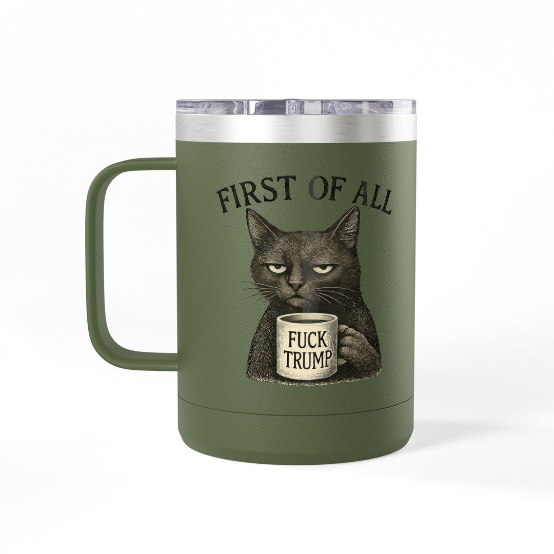 First of All, F**k Trump – Coffee Mug Tumbler, 15oz
