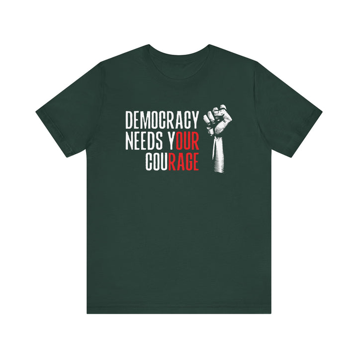 Democracy Needs Your Courage Graphic – Unisex T-Shirt