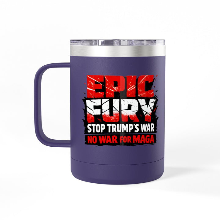 EPIC FURY Stop Trump’s War No War for MAGA - 15oz Stainless Steel Travel Mug