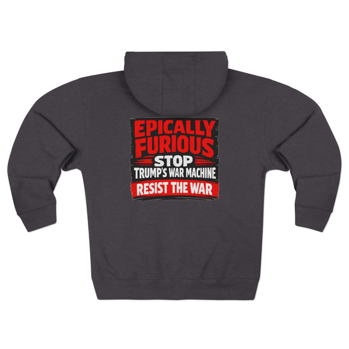 EPICALLY FURIOUS Stop Trump’s War Machine – Zip Hoodie
