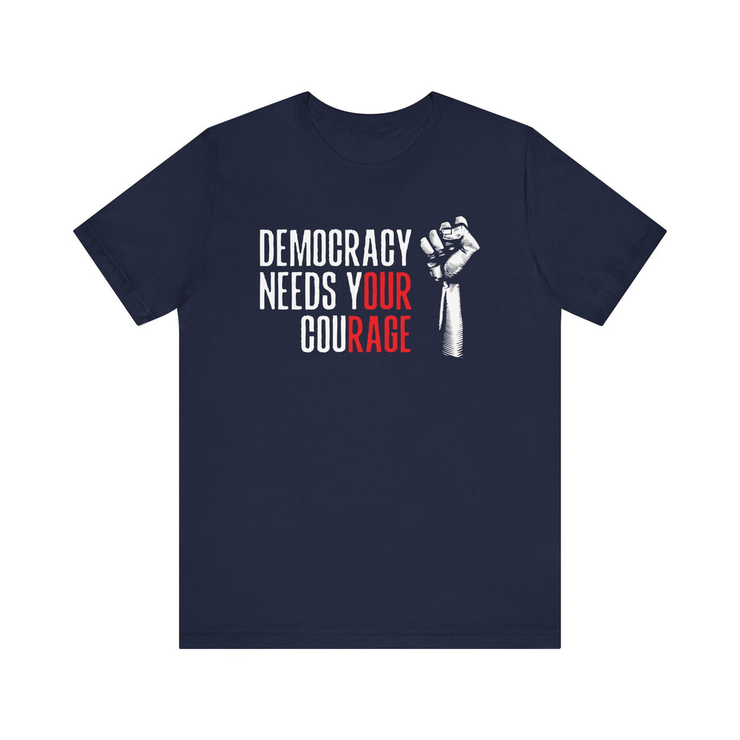 Democracy Needs Your Courage Graphic – Unisex T-Shirt