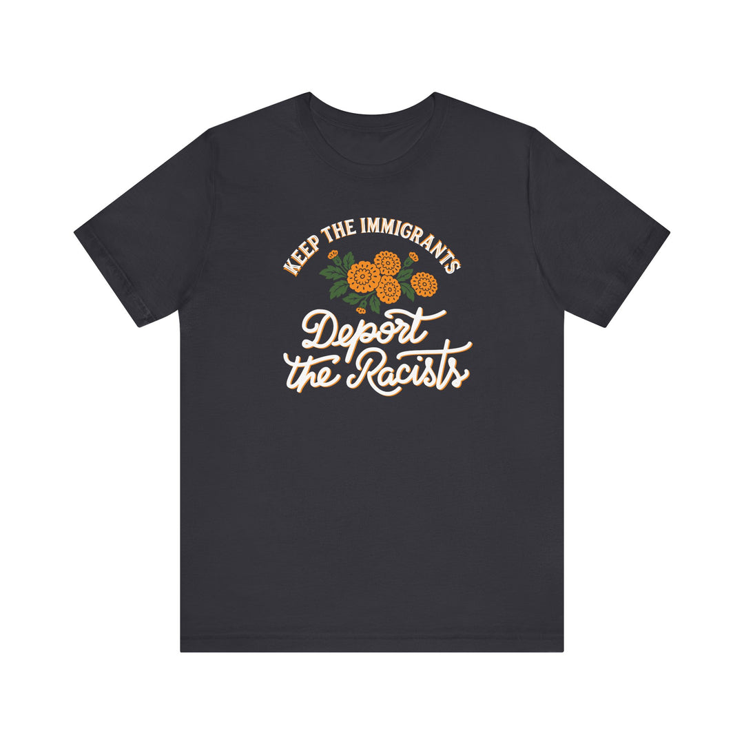 Keep the Immigrants, Deport the Racists Flowers and Justice Graphic – Unisex T-Shirt