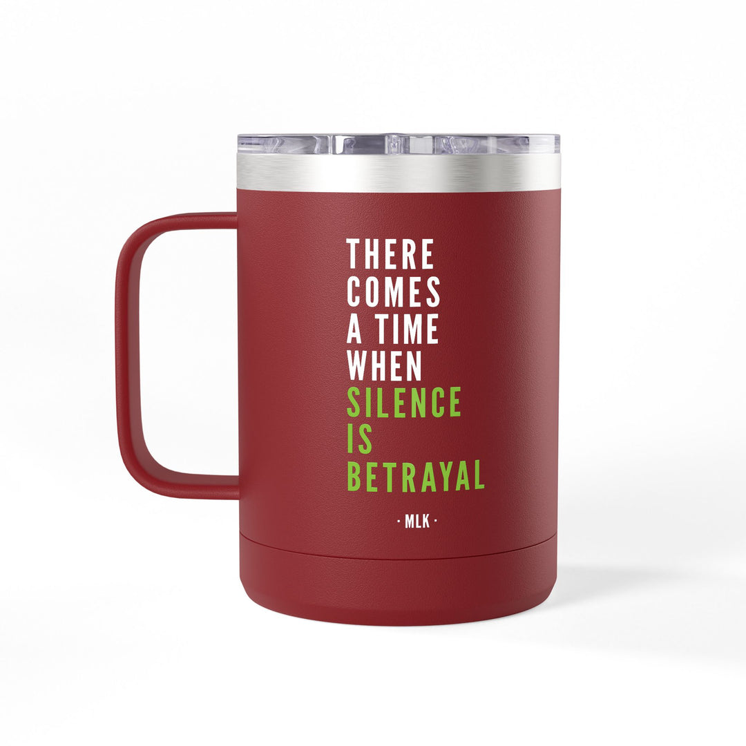There Comes a Time When Silence Is Betrayal – Coffee Mug Tumbler, 15oz