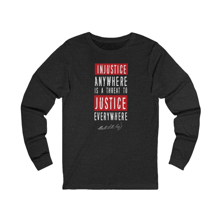 Injustice Anywhere is a Threat to Justice Everywhere – Unisex Long Sleeve Shirt
