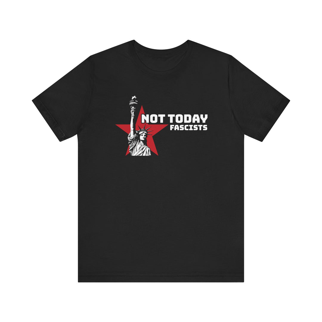 Not Today Fascists - Statue of Liberty Graphic – Unisex T-Shirt