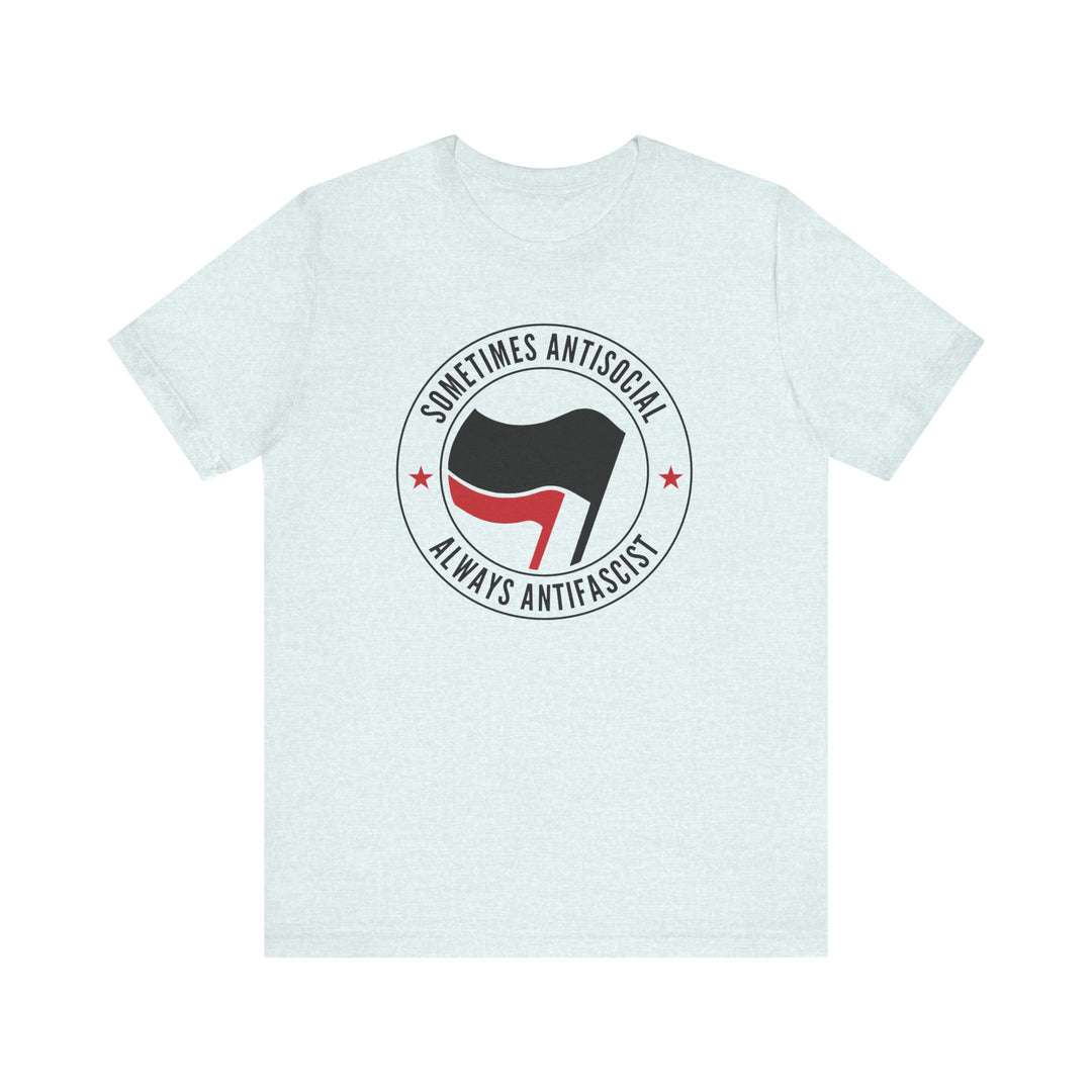 Sometimes Anti-Social Always Anti-Fascist – Unisex T-Shirt