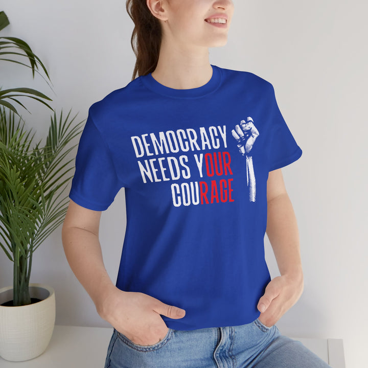 Democracy Needs Your Courage Graphic – Unisex T-Shirt