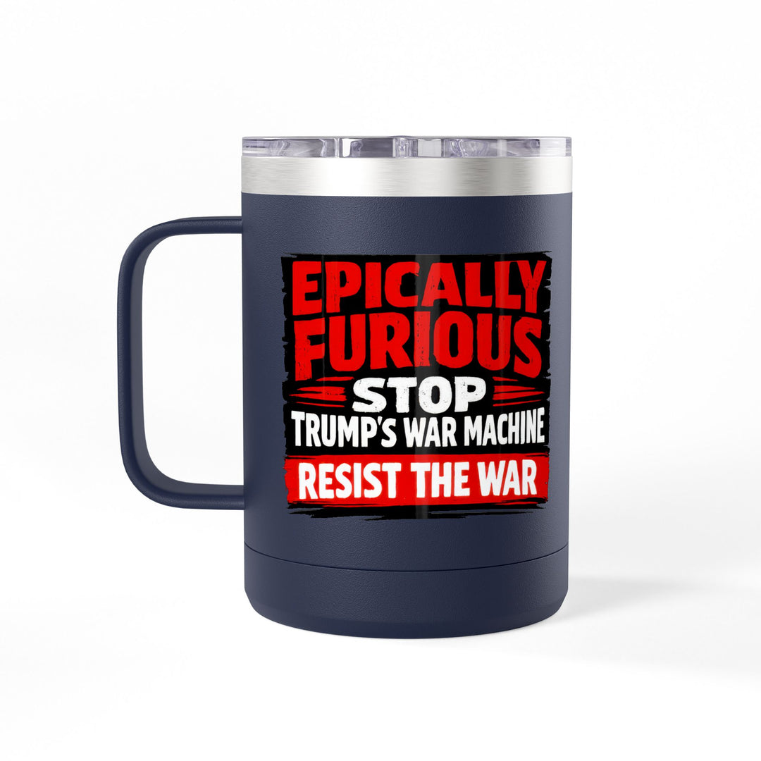 Epically Furious Stop Trump’s War Machine – 15oz Stainless Steel Travel Mug