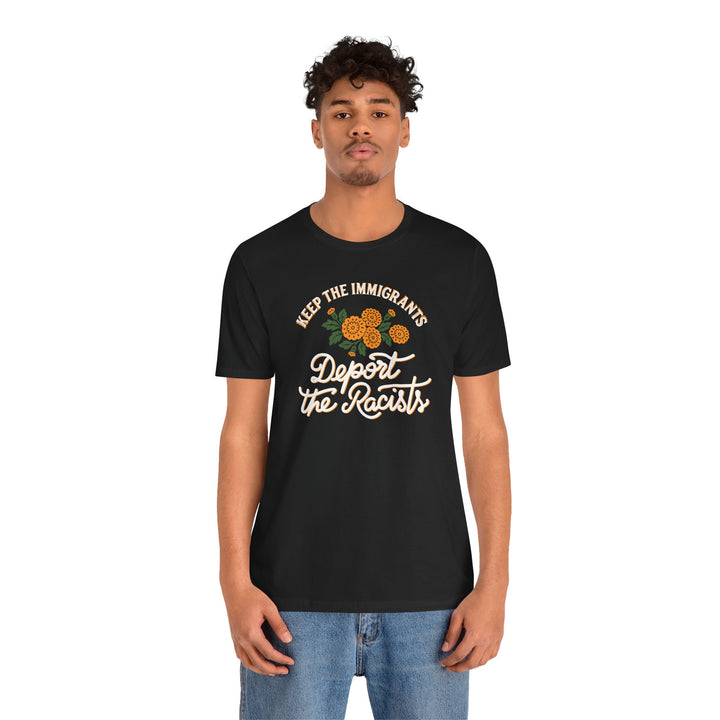 Keep the Immigrants, Deport the Racists Flowers and Justice Graphic – Unisex T-Shirt
