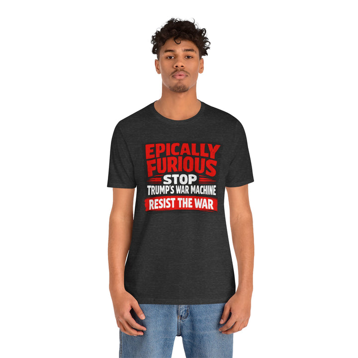 EPICALLY FURIOUS Stop Trump’s War Machine – Unisex T-Shirt