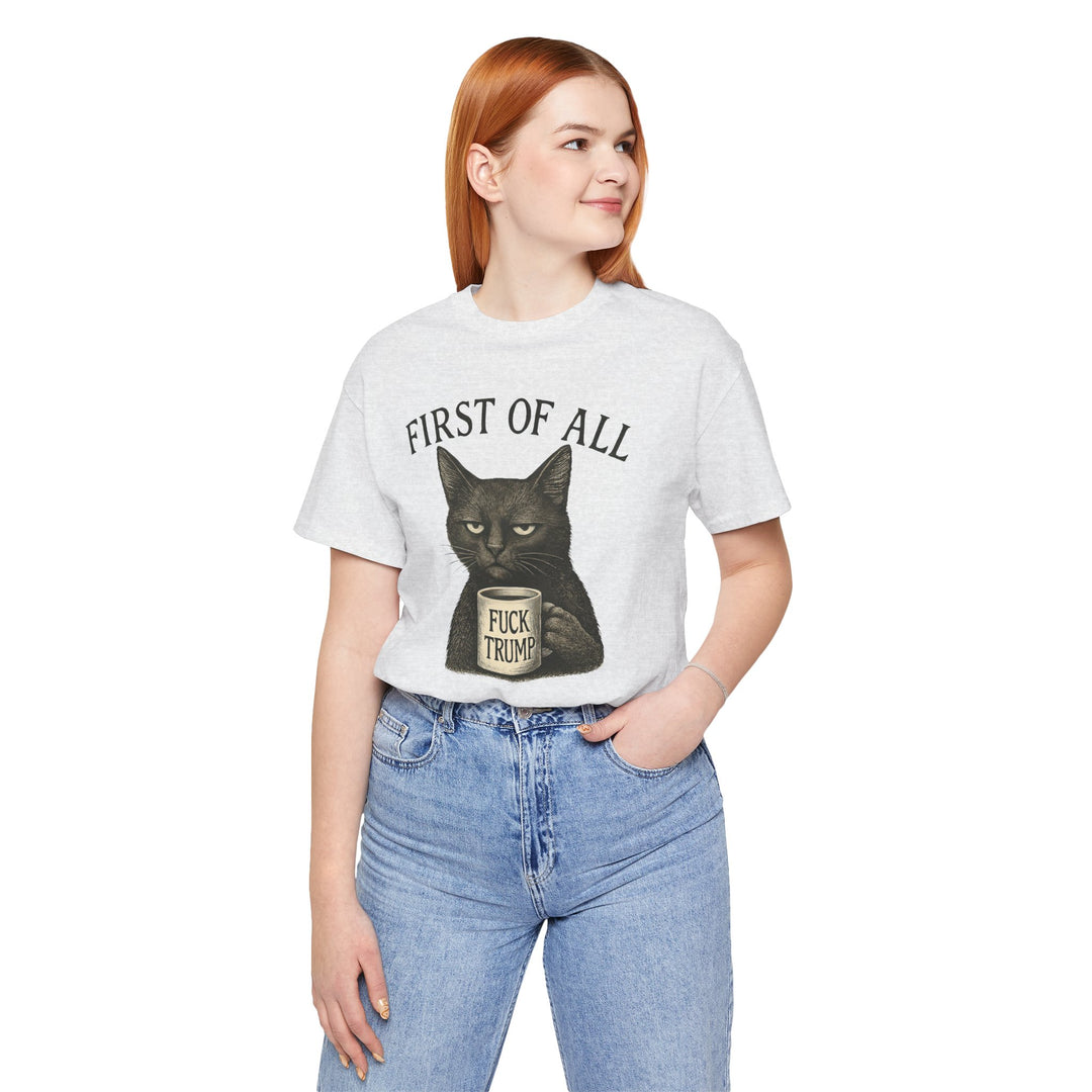 First of All, F**k Trump – Unisex T-Shirt