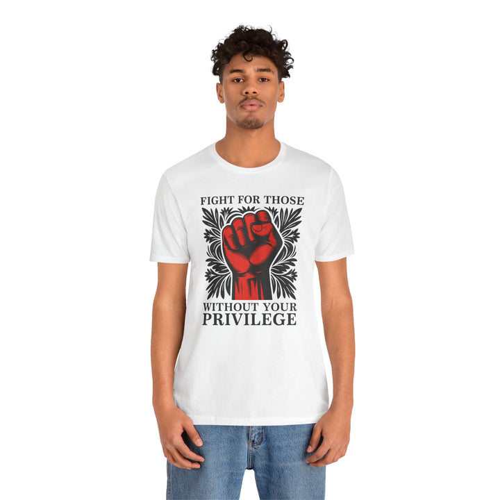 Fight for Those Without Your Privilege – Unisex T-Shirt