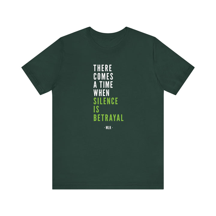 There Comes a Time When Silence is Betrayal – Unisex T-Shirt