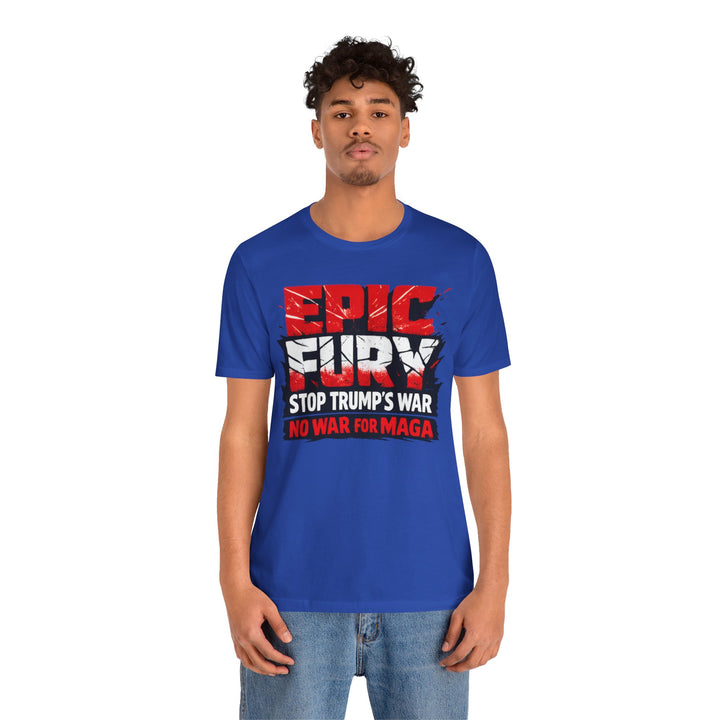 EPIC FURY Stop Trump’s War No War for MAGA - Unisex T-Shirt