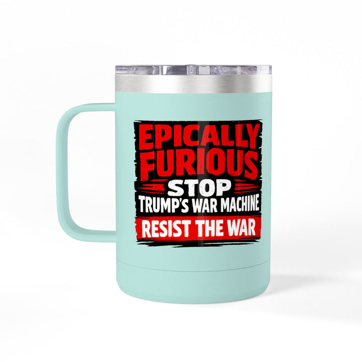 Epically Furious Stop Trump’s War Machine – 15oz Stainless Steel Travel Mug