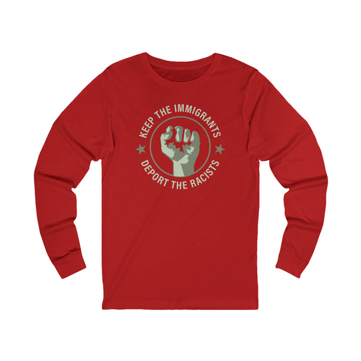 Keep the Immigrants Deport the Racists – Unisex Long Sleeve Shirt