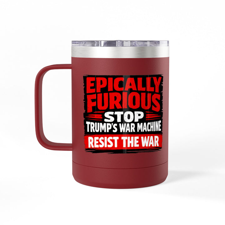 Epically Furious Stop Trump’s War Machine – 15oz Stainless Steel Travel Mug