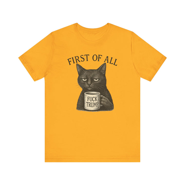 First of All, F**k Trump – Unisex T-Shirt