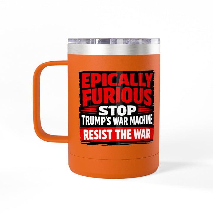 Epically Furious Stop Trump’s War Machine – 15oz Stainless Steel Travel Mug