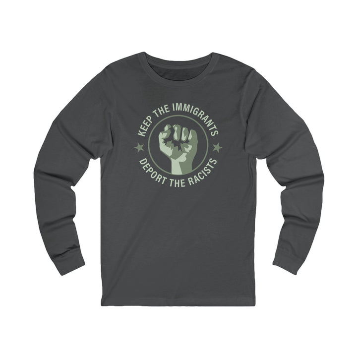 Keep the Immigrants Deport the Racists – Unisex Long Sleeve Shirt