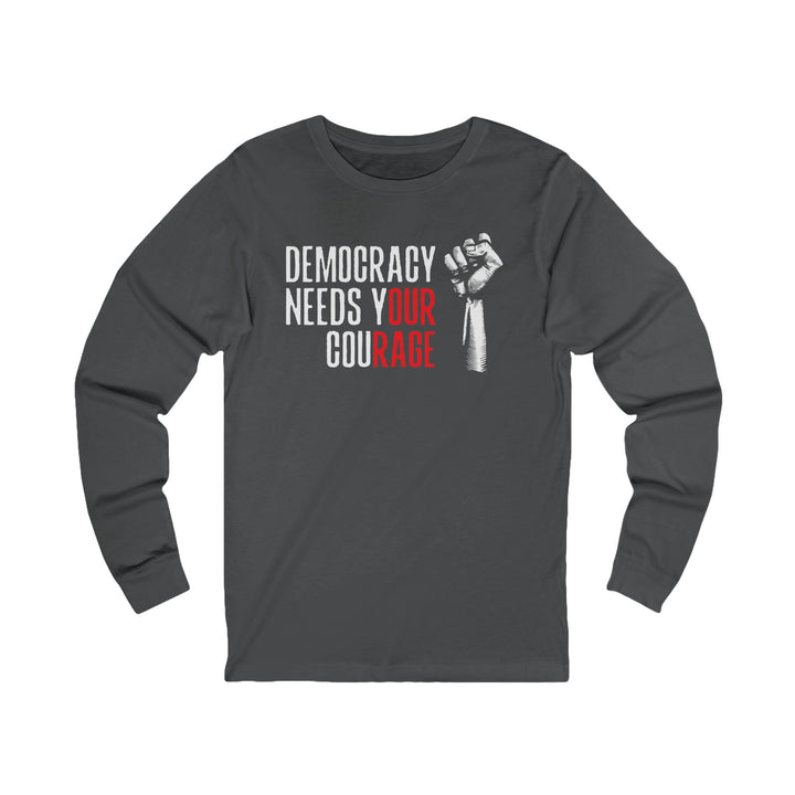 Democracy Needs Your Courage – Unisex Long Sleeve Shirt