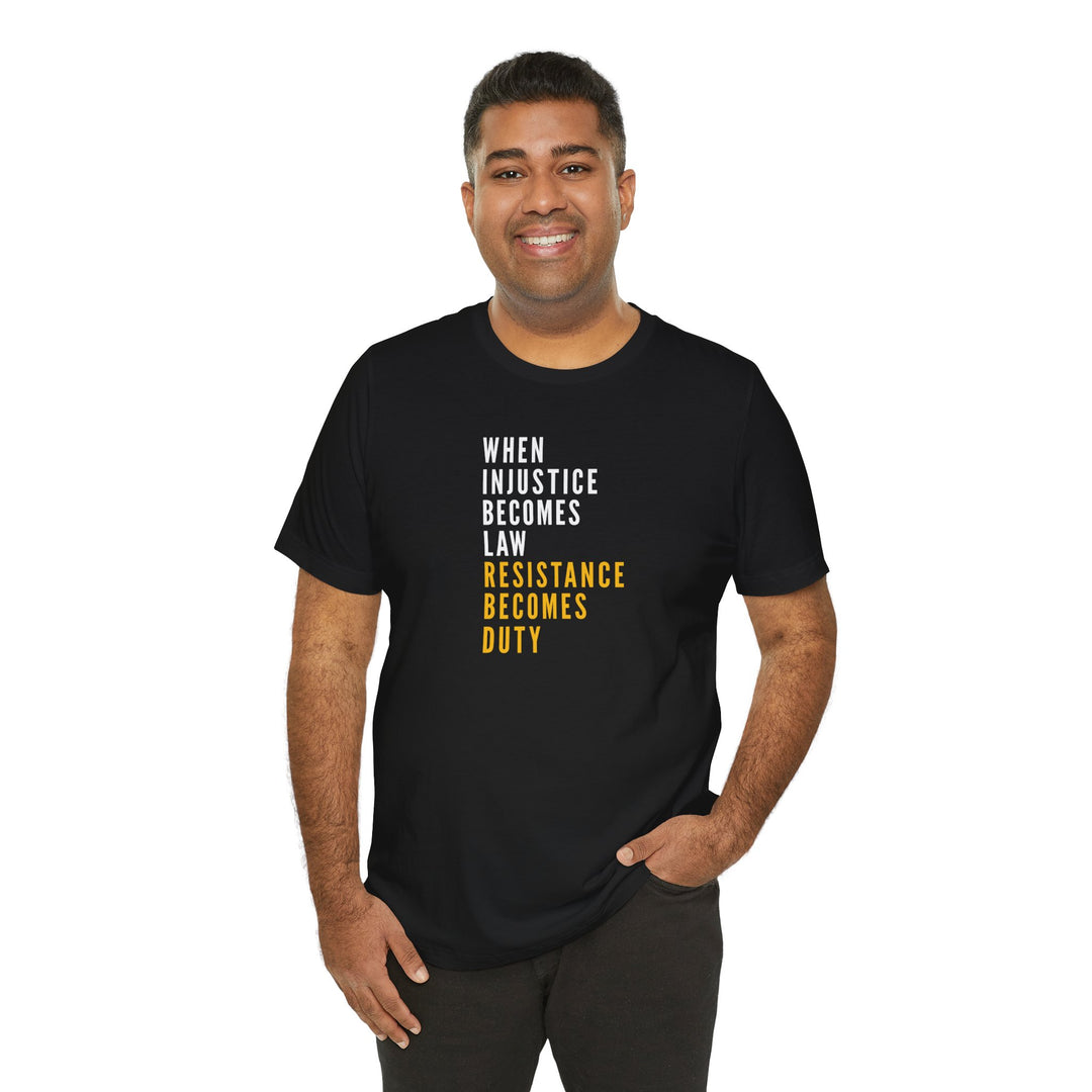 When Injustice Becomes Law, Resistance Becomes Duty (Gold-Print) – Unisex T-Shirt
