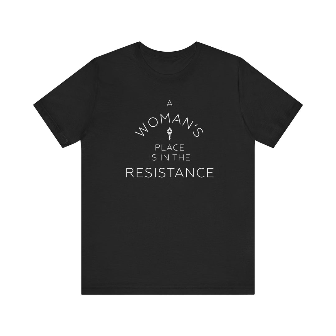 A Woman's Place is in the Resistance – Unisex T-Shirt
