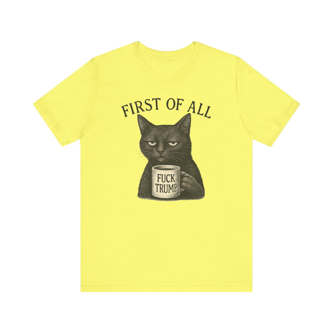 First of All, F**k Trump – Unisex T-Shirt