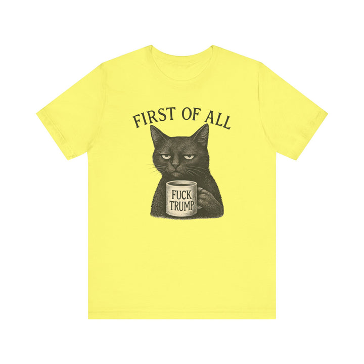 First of All, F**k Trump – Unisex T-Shirt