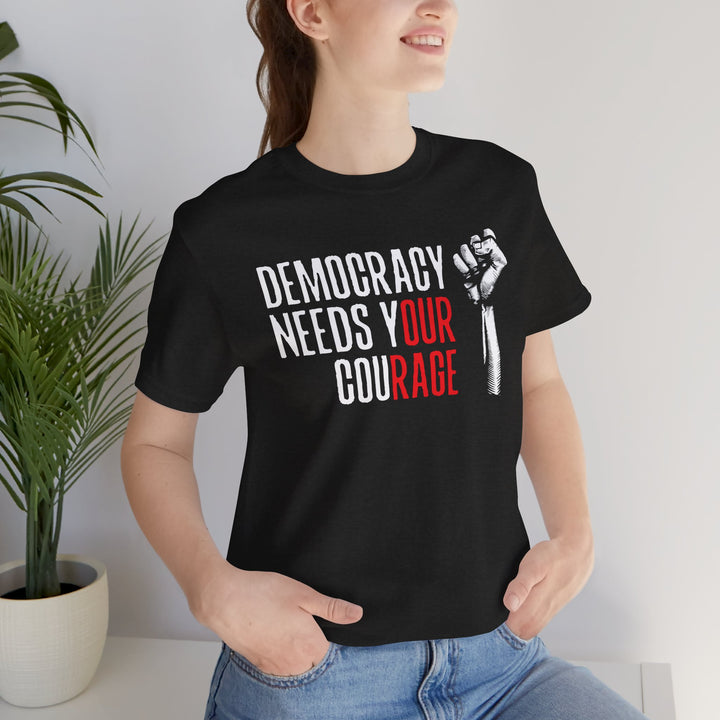 Democracy Needs Your Courage Graphic – Unisex T-Shirt