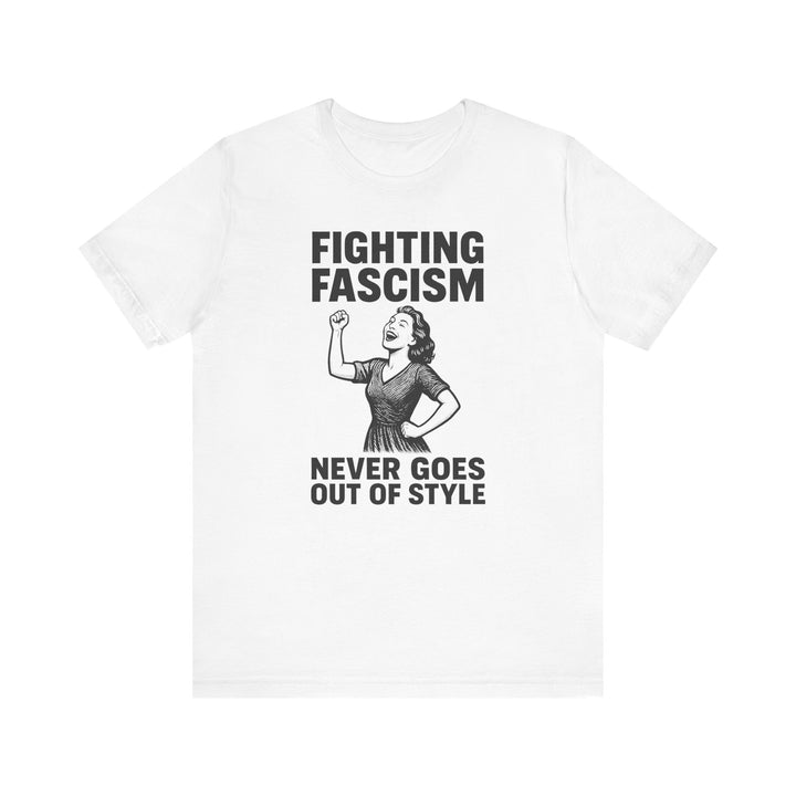 Fighting Fascism Never Goes Out of Style – Unisex T-Shirt