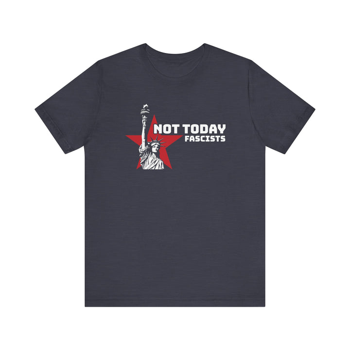 Not Today Fascists - Statue of Liberty Graphic – Unisex T-Shirt