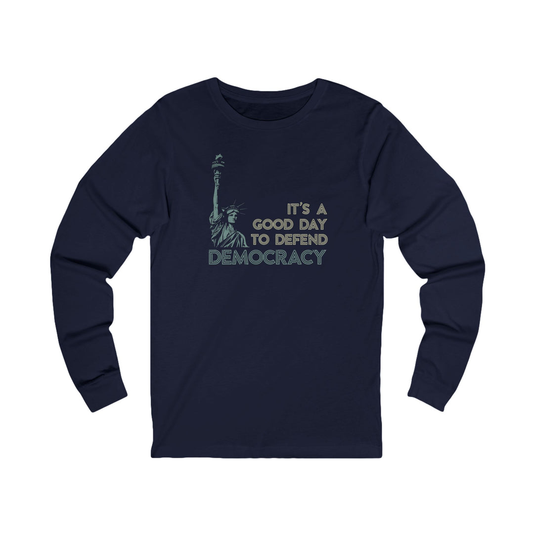 It's a Good Day to Defend Democracy Liberty – Unisex Long Sleeve Shirt