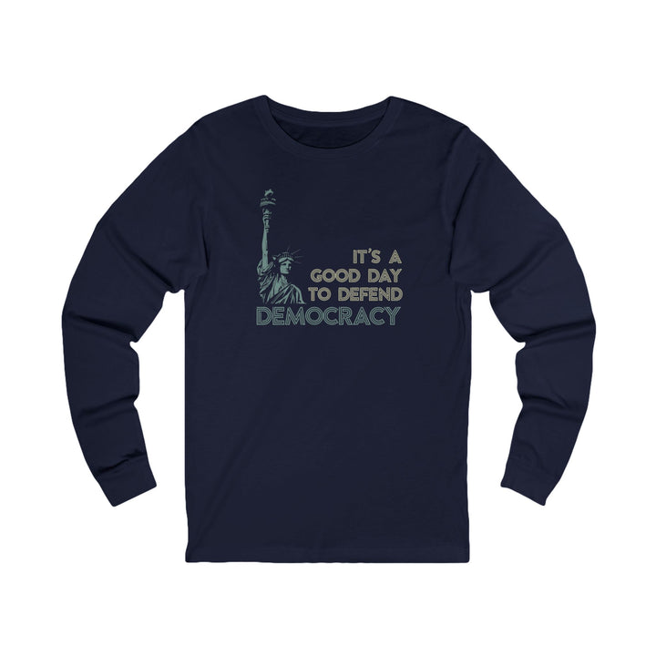It's a Good Day to Defend Democracy Liberty – Unisex Long Sleeve Shirt