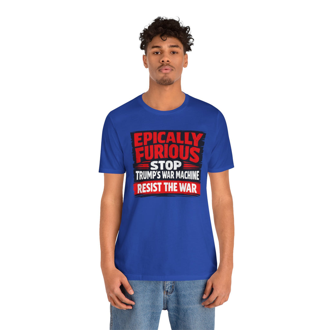 EPICALLY FURIOUS Stop Trump’s War Machine – Unisex T-Shirt