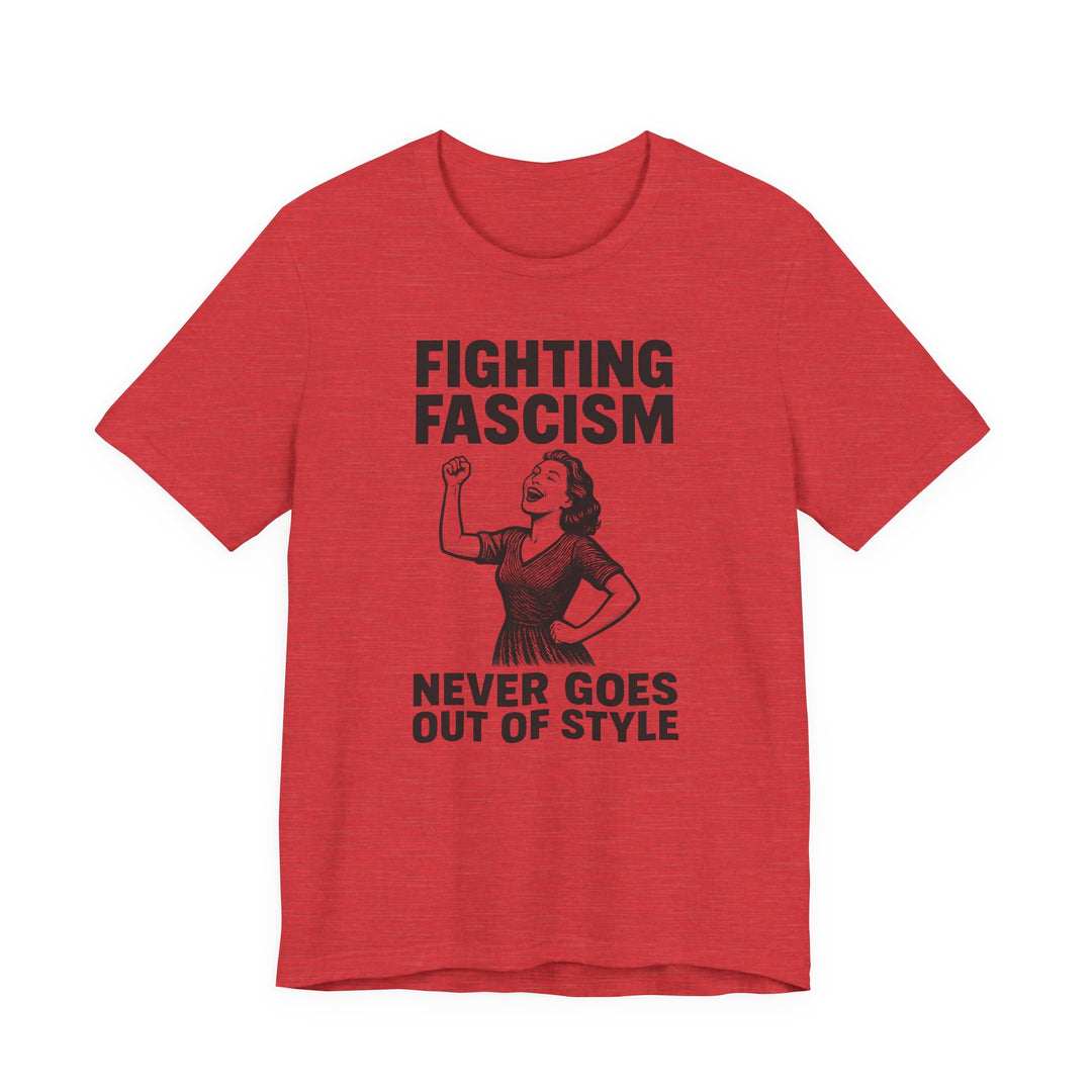 Fighting Fascism Never Goes Out of Style – Unisex T-Shirt