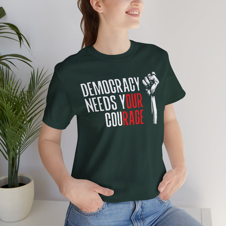 Democracy Needs Your Courage Graphic – Unisex T-Shirt