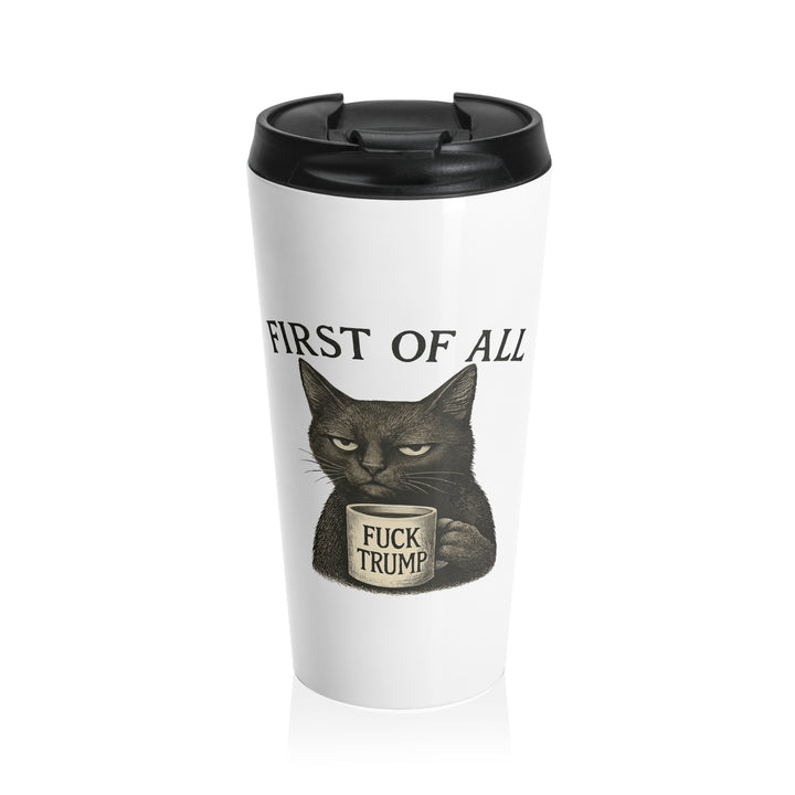 First of All, F**k Trump – Stainless Steel Insulated Travel Tumbler, 15 oz