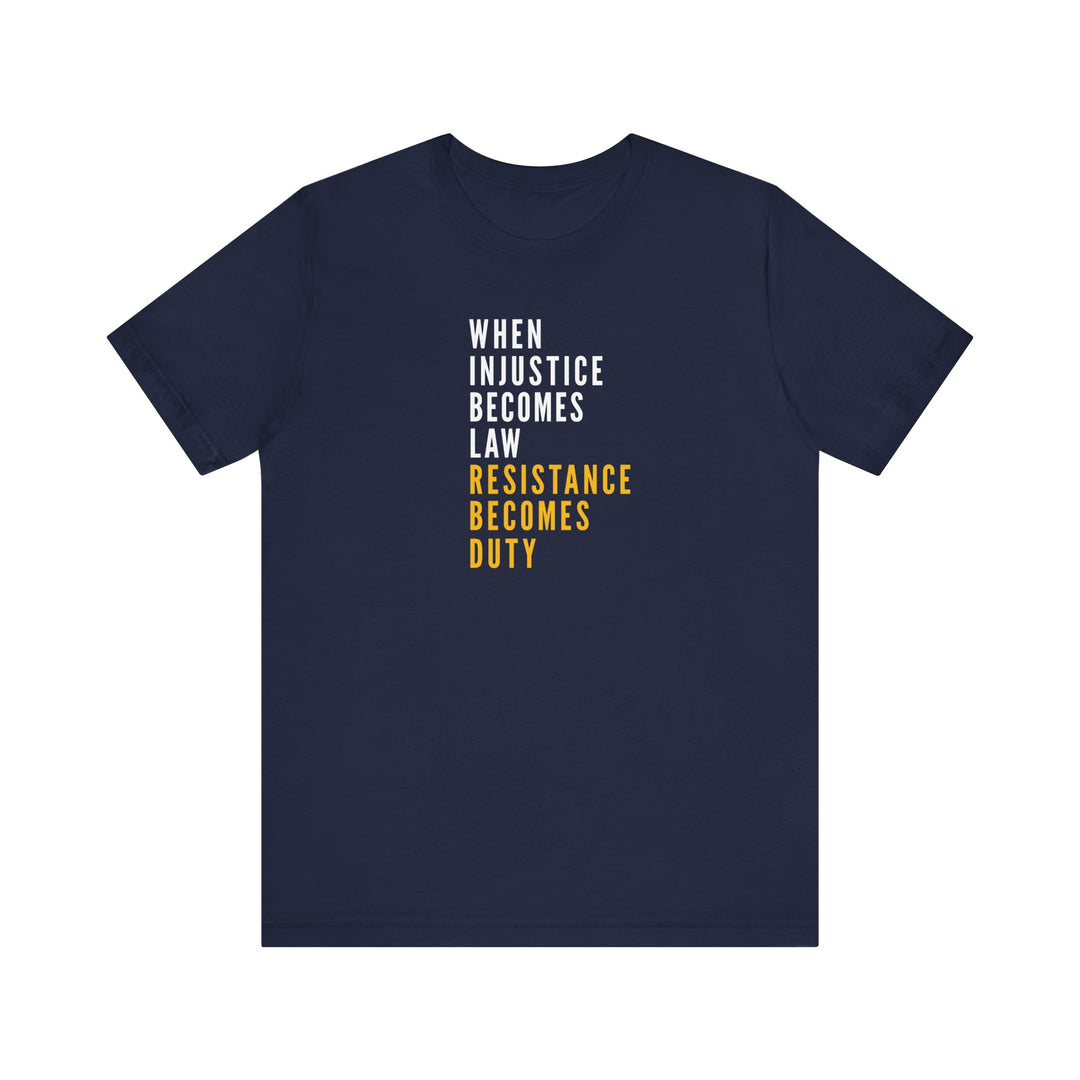 When Injustice Becomes Law, Resistance Becomes Duty (Gold-Print) – Unisex T-Shirt