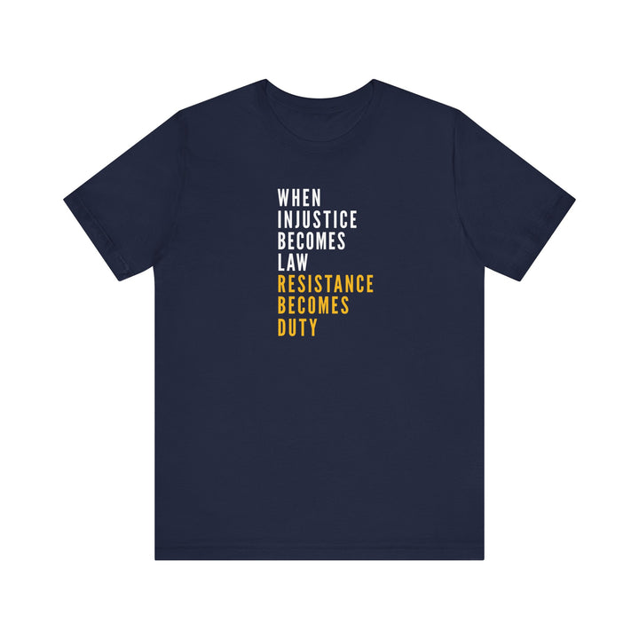 When Injustice Becomes Law, Resistance Becomes Duty (Gold-Print) – Unisex T-Shirt