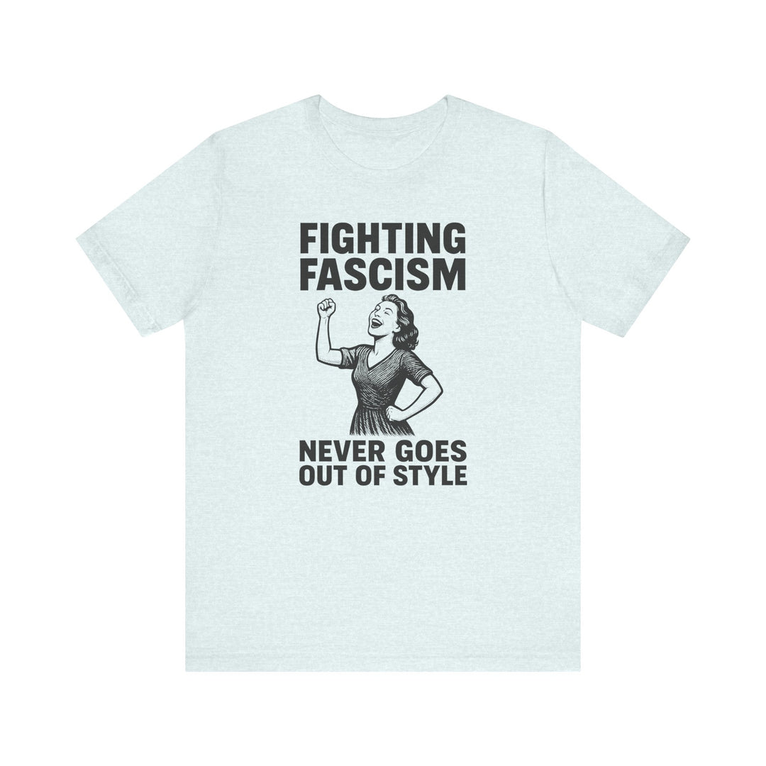 Fighting Fascism Never Goes Out of Style – Unisex T-Shirt