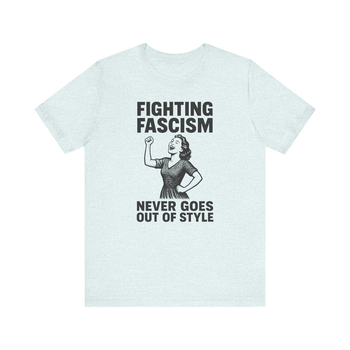 Fighting Fascism Never Goes Out of Style – Unisex T-Shirt