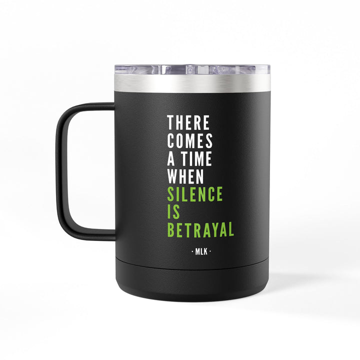 There Comes a Time When Silence Is Betrayal – Coffee Mug Tumbler, 15oz