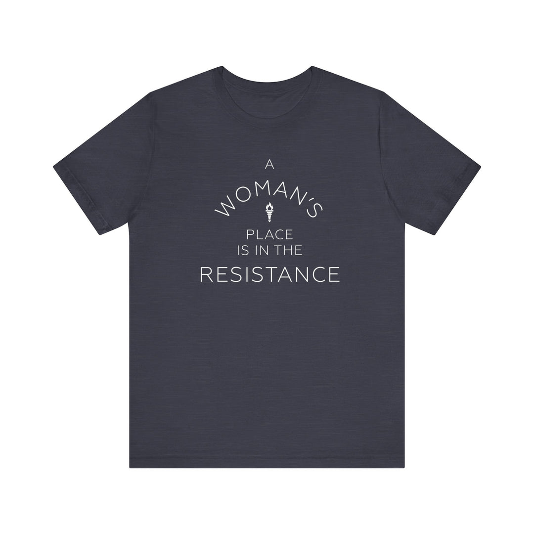 A Woman's Place is in the Resistance – Unisex T-Shirt