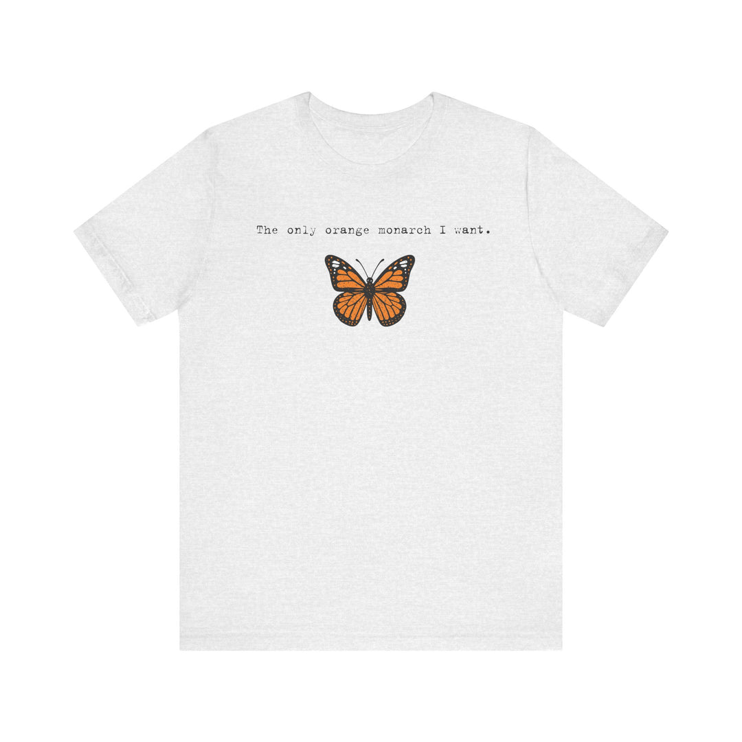 The Only Orange Monarch I Want - Type Style – Unisex T-Shirt