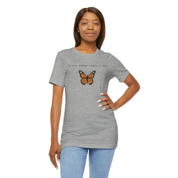 The Only Orange Monarch I Want - Unisex T-Shirt