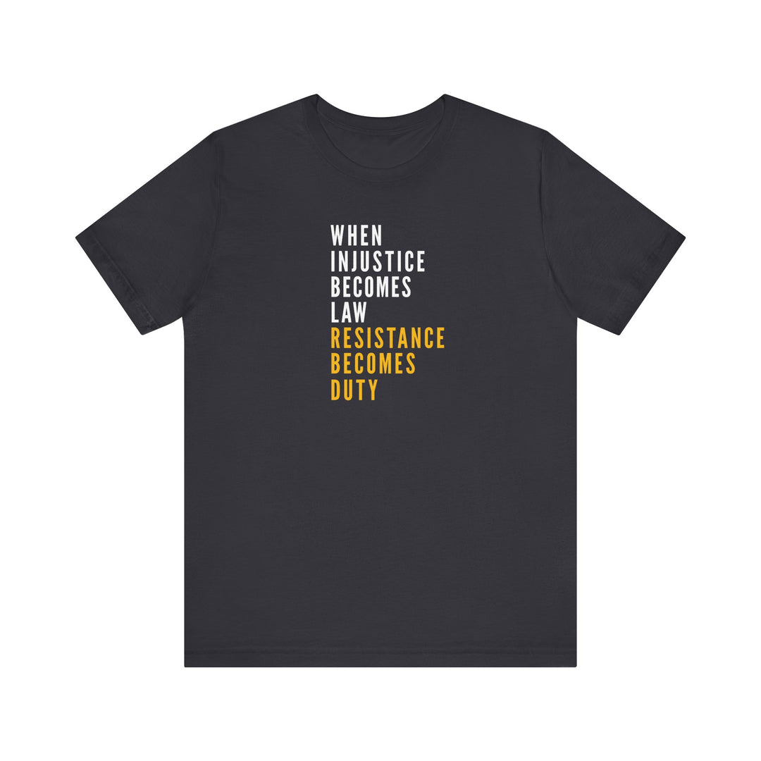 When Injustice Becomes Law, Resistance Becomes Duty (Gold-Print) – Unisex T-Shirt